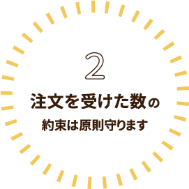 2.注文を受けた数の約束は原則守ります